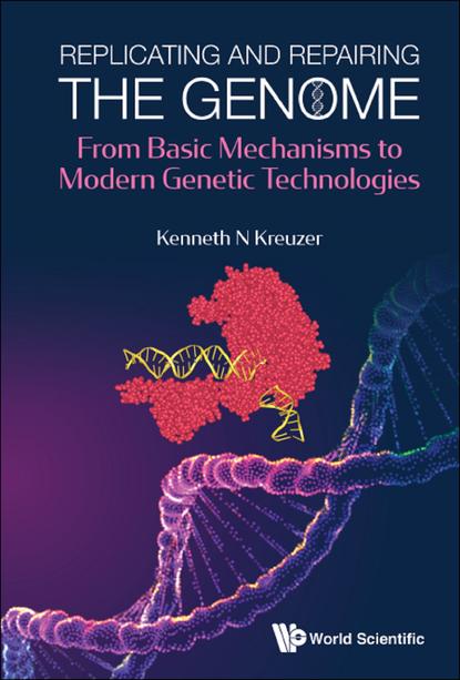 Replicating And Repairing The Genome: From Basic Mechanisms To Modern Genetic Technologies
Replicating And Repairing The Genome: From Basic Mechanisms To Modern Genetic Technologies