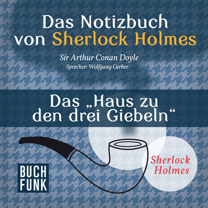 Sherlock Holmes - Das Notizbuch von Sherlock Holmes: Das Haus zu den drei Giebeln (Ungekürzt)
Sherlock Holmes - Das Notizbuch von Sherlock Holmes: Das Haus zu den drei Giebeln (Ungekürzt)