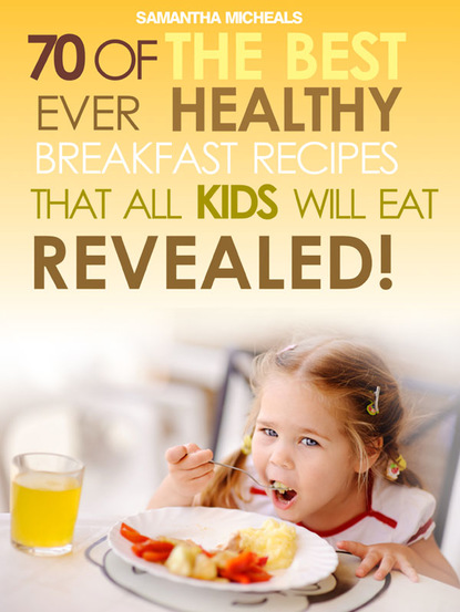 Kids Recipes Books: 70 Of The Best Ever Breakfast Recipes That All Kids Will Eat.....Revealed!
Kids Recipes Books: 70 Of The Best Ever Breakfast Recipes That All Kids Will Eat.....Revealed!