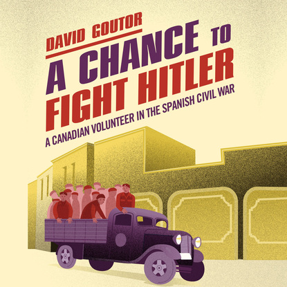A Chance to Fight Hitler - A Canadian Volunteer in the Spanish Civil War (Unabridged)
A Chance to Fight Hitler - A Canadian Volunteer in the Spanish Civil War (Unabridged)