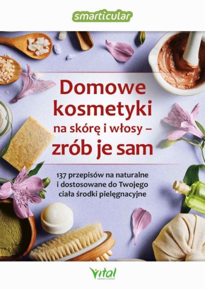 Domowe kosmetyki na skórę i włosy - zrób je sam. 137 przepisów na naturalne i dostosowane do Twojego ciała środki pielęgnacyjne
Domowe kosmetyki na skórę i włosy - zrób je sam. 137 przepisów na naturalne i dostosowane do Twojego ciała środki pielęgnacyjne