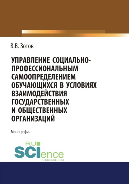 Управление социально-профессиональным самоопределением обучающихся в условиях взаимодействия государственных и общественных организаций. (Монография)
Управление социально-профессиональным самоопределением обучающихся в условиях взаимодействия государственных и общественных организаций. (Монография)