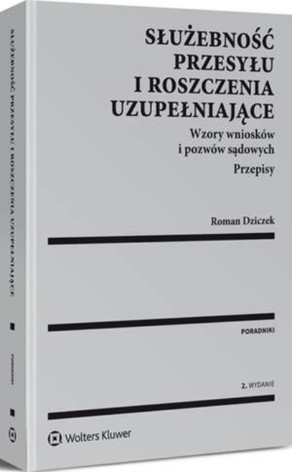 Służebność przesyłu i roszczenia uzupełniające. Wzory wniosków i pozwów sądowych. Przepisy
Służebność przesyłu i roszczenia uzupełniające. Wzory wniosków i pozwów sądowych. Przepisy