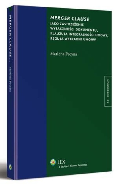 Merger clause jako zastrzeżenie wyłączności dokumentu, klauzula integralności umowy, reguła wykładni umowy
Merger clause jako zastrzeżenie wyłączności dokumentu, klauzula integralności umowy, reguła wykładni umowy