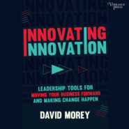 Innovating Innovation - Leadership Tools for Moving Your Business Forward and Making Change Happen (Unabridged)
