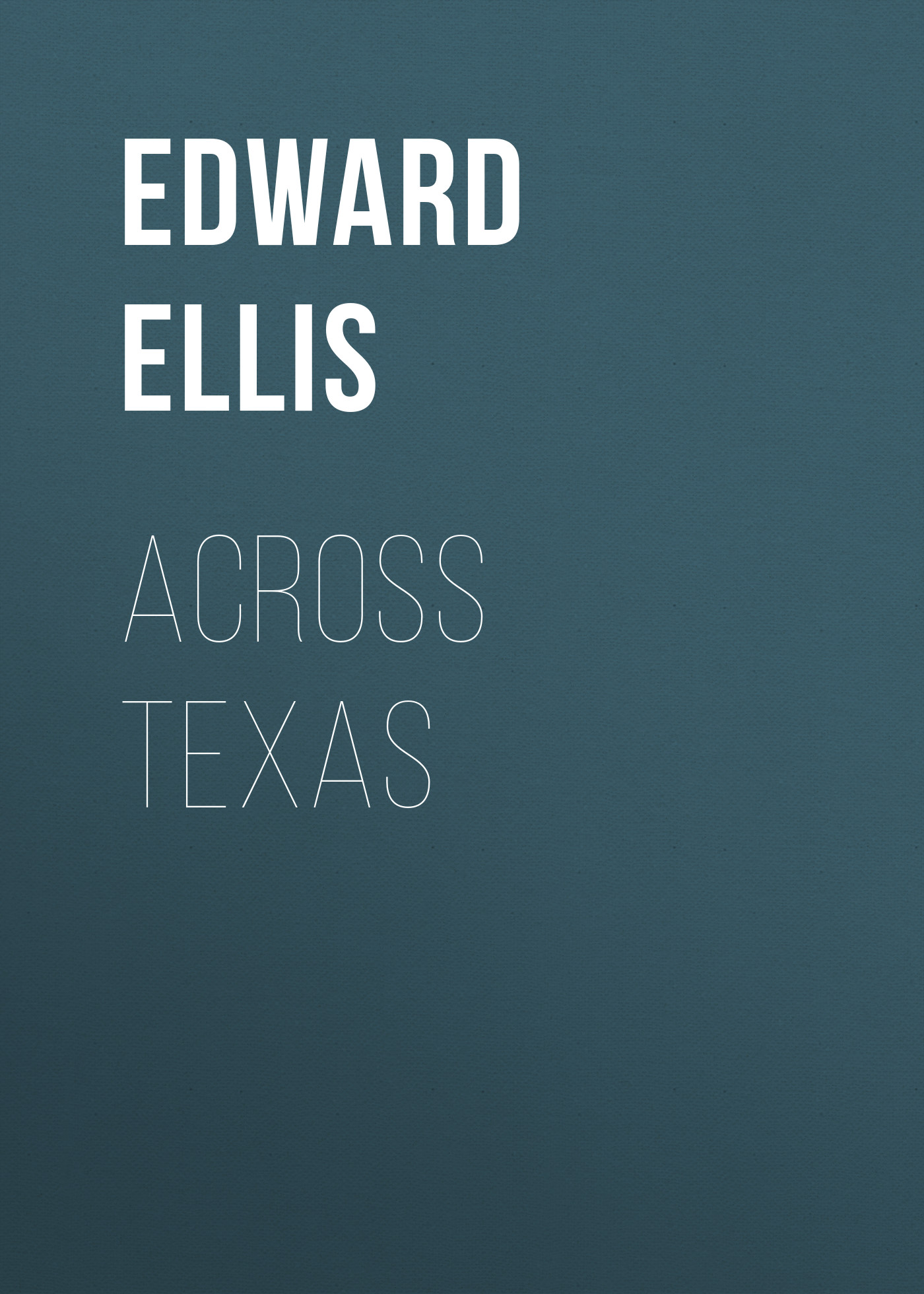 Ellis Edward Sylvester Across Texas