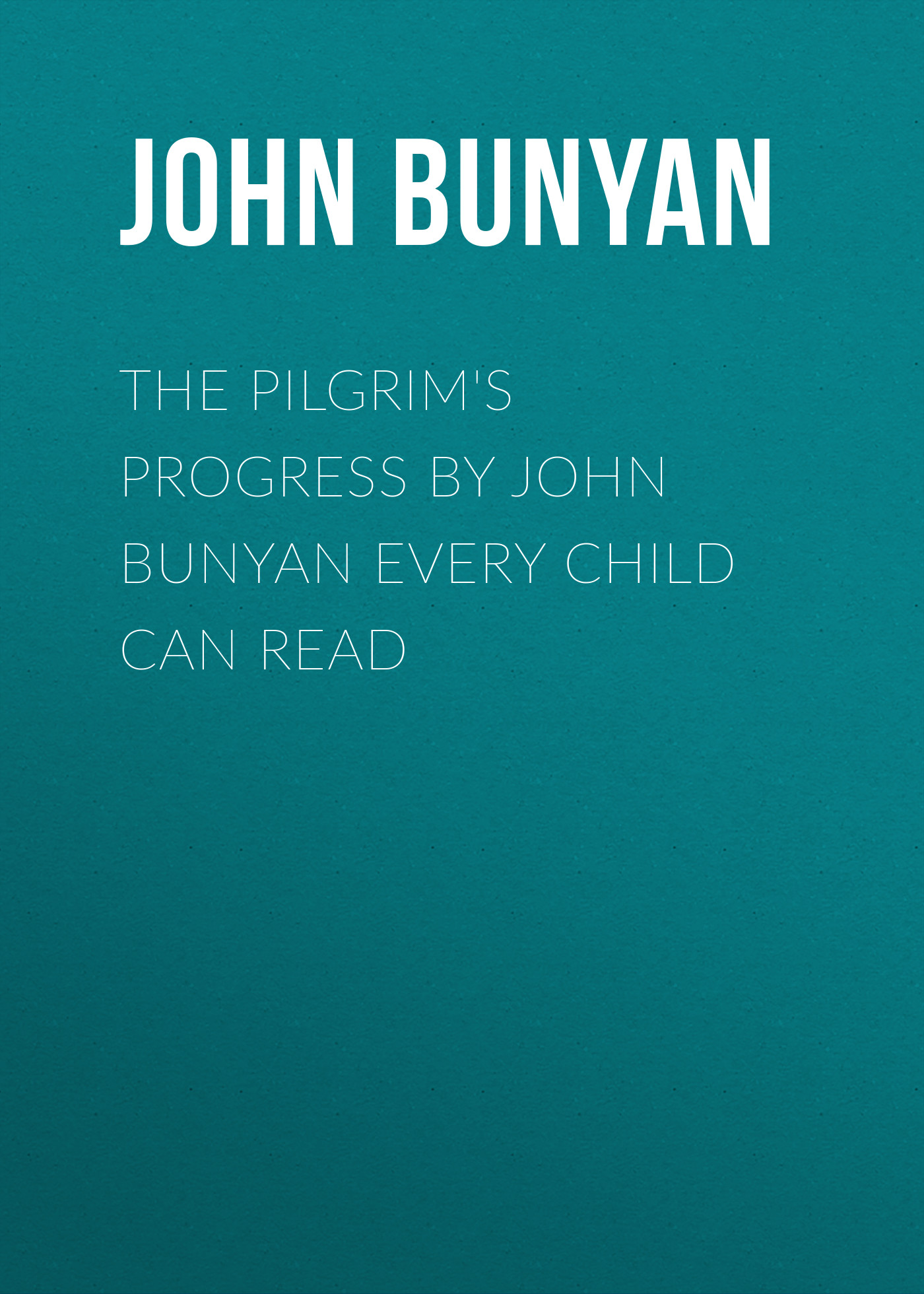 The Pilgrim\'s Progress by John Bunyan Every Child Can Read