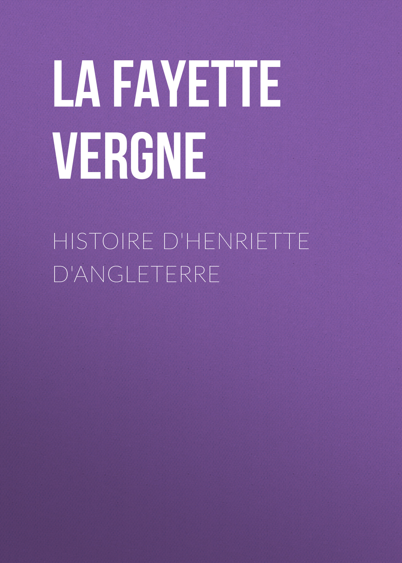 La Fayette Marie-Madeleine Pioche de La Vergne Histoire d'Henriette d'Angleterre