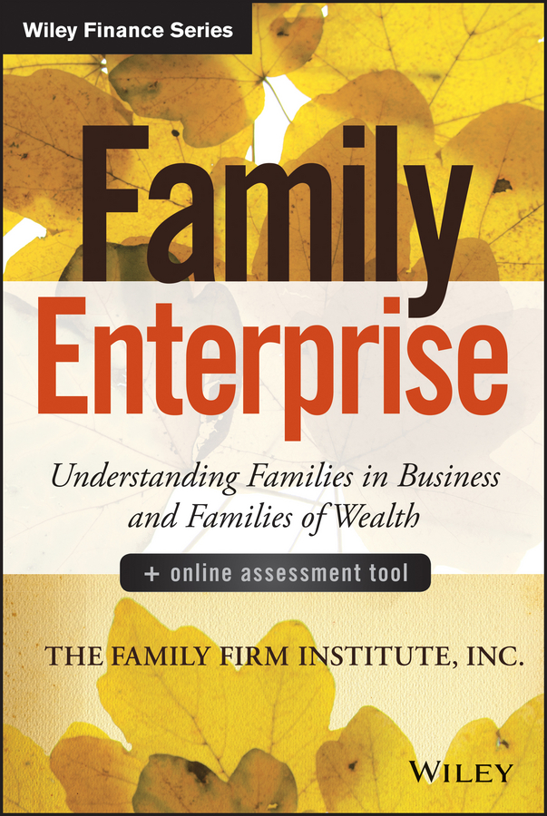 The Family Firm Institute Family Enterprise. Understanding Families in Business and Families of Wealth, + Online Assessment Tool