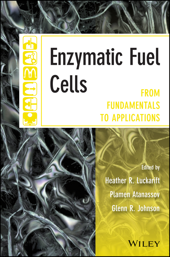 Plamen Atanassov B. Enzymatic Fuel Cells. From Fundamentals to Applications