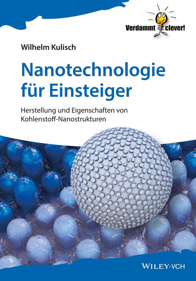 Wilhelm Kulisch Nanotechnologie für Einsteiger. Herstellung und Eigenschaften von Kohlenstoff-Nanostrukturen