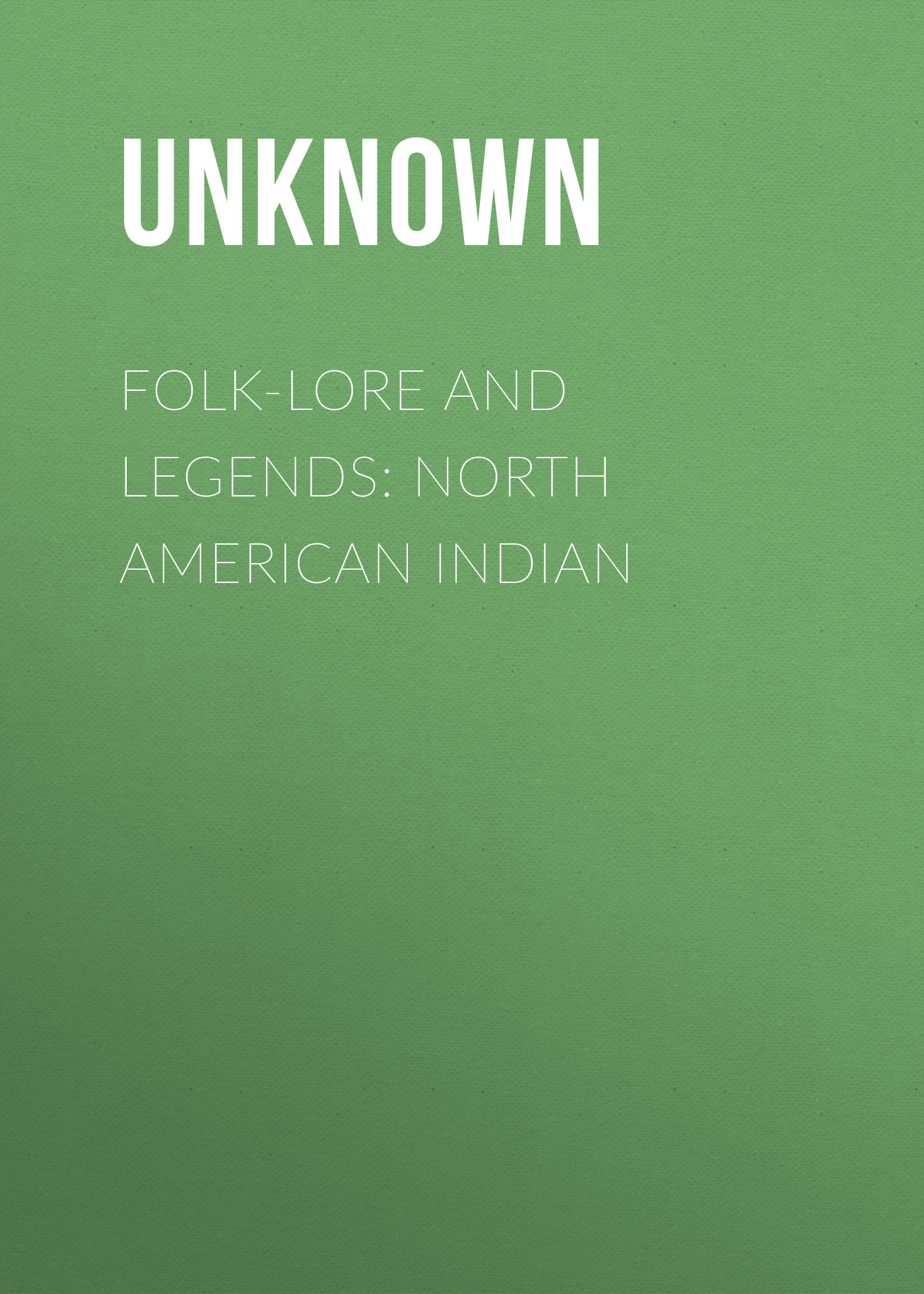 Unknown Folk-Lore and Legends: North American Indian