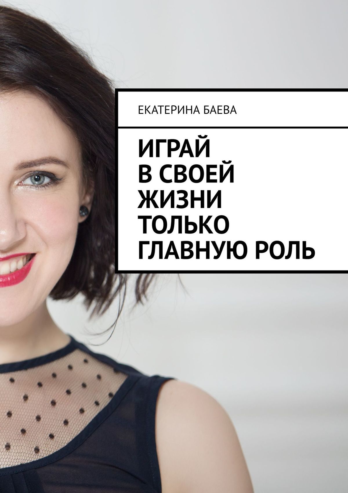 Читать онлайн «Играй в своей жизни только главную роль», Екатерина Баева –  ЛитРес, страница 2