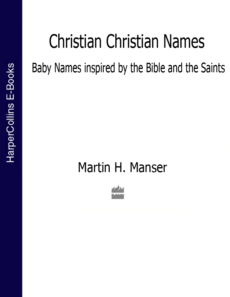 Martin Manser Christian Christian Names: Baby Names inspired by the Bible and the Saints