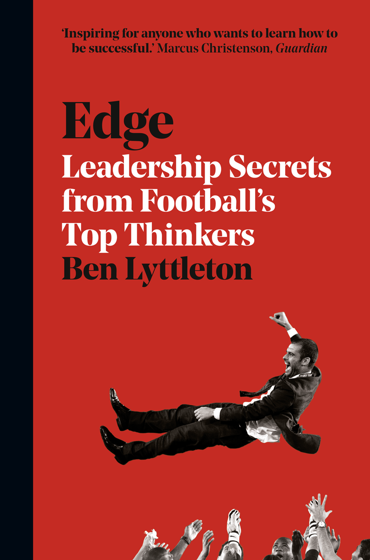 Ben Lyttleton Edge: Leadership Secrets from Footballs’s Top Thinkers