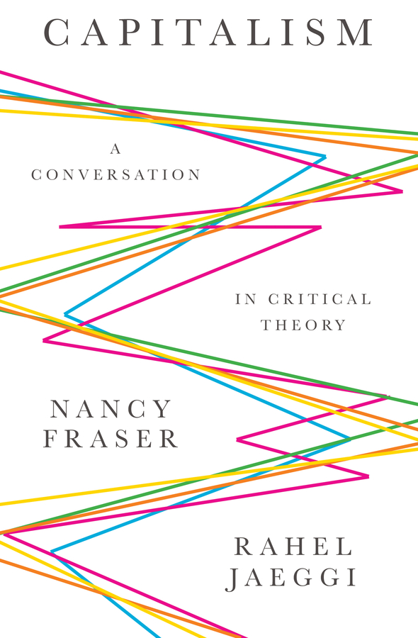 Nancy Fraser Capitalism. A Conversation in Critical Theory