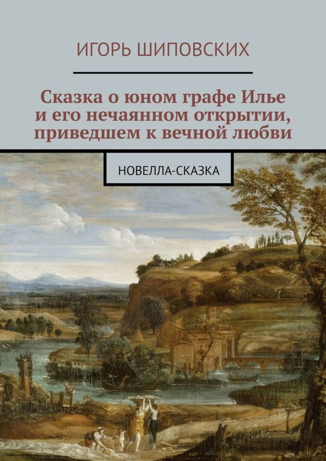 Игорь Дасиевич Шиповских Сказка о юном графе Илье и его нечаянном открытии, приведшем к вечной любви. Новелла-сказка Игорь Дасиевич Шиповских Сказка о юном графе Илье и его нечаянном открытии, приведшем к вечной любви. Новелла-сказка