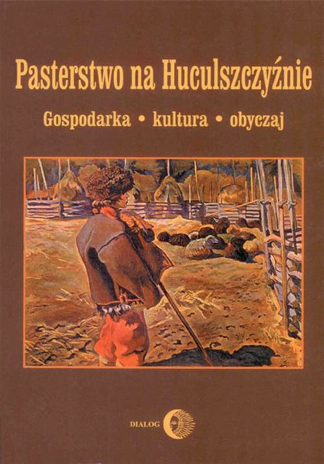 Pasterstwo na Huculszczyźnie. Gospodarka - Kultura - Obyczaj