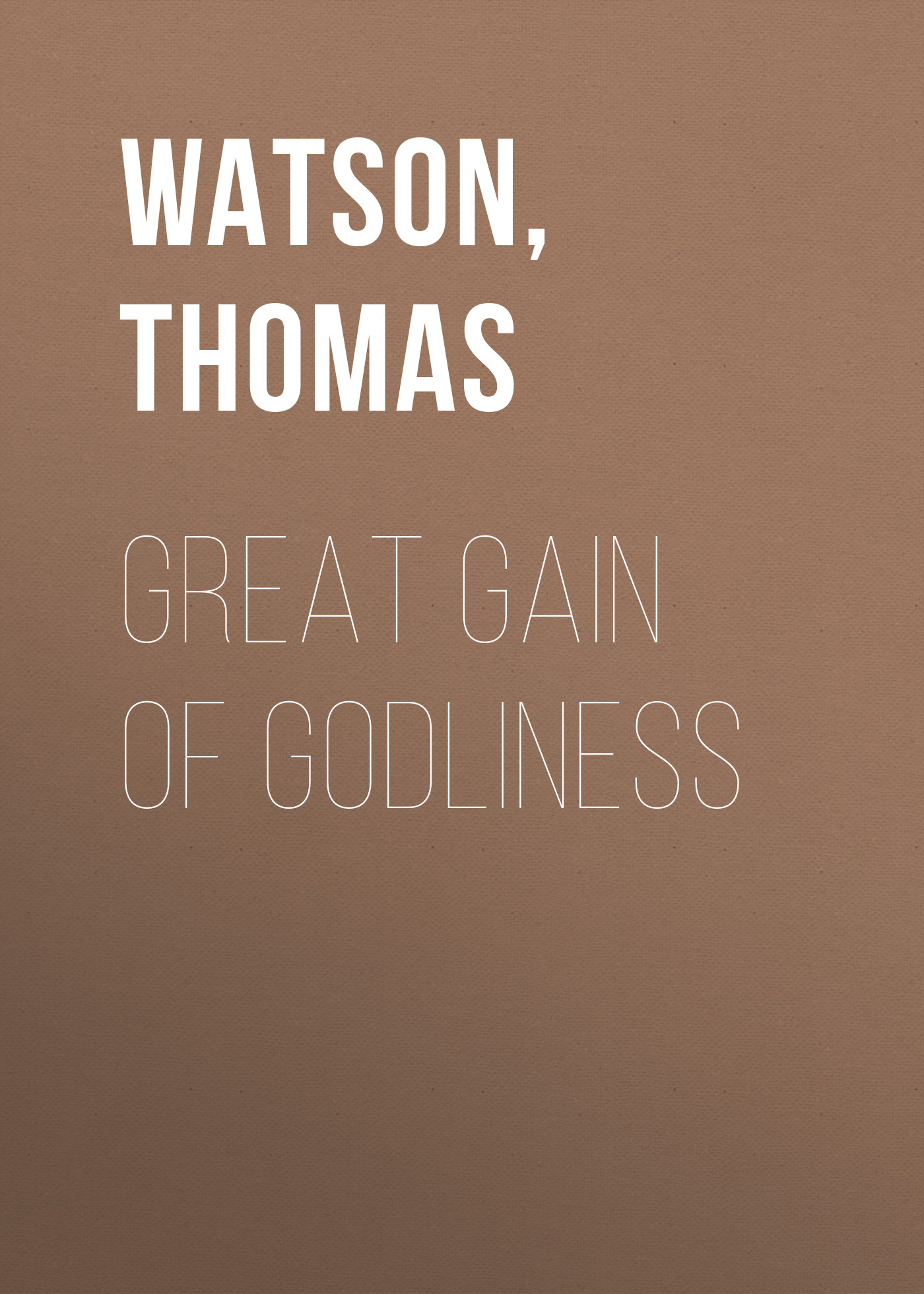 Thomas Watson J. Great Gain of Godliness thomas watson j great gain of godliness