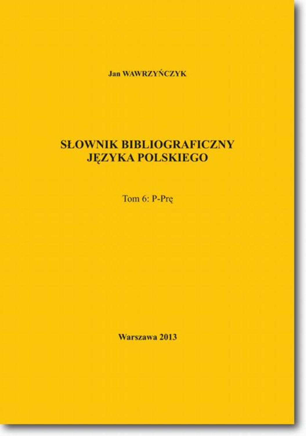 Jan Wawrzyńczyk Słownik bibliograficzny języka polskiego Tom 6 (P-Prę)