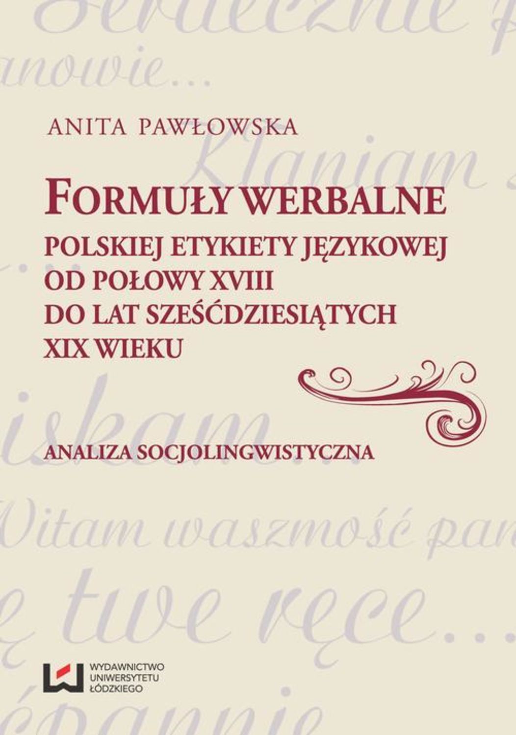 

Formuły werbalne polskiej etykiety językowej od połowy XVIII do lat sześćdziesiątych XIX wieku