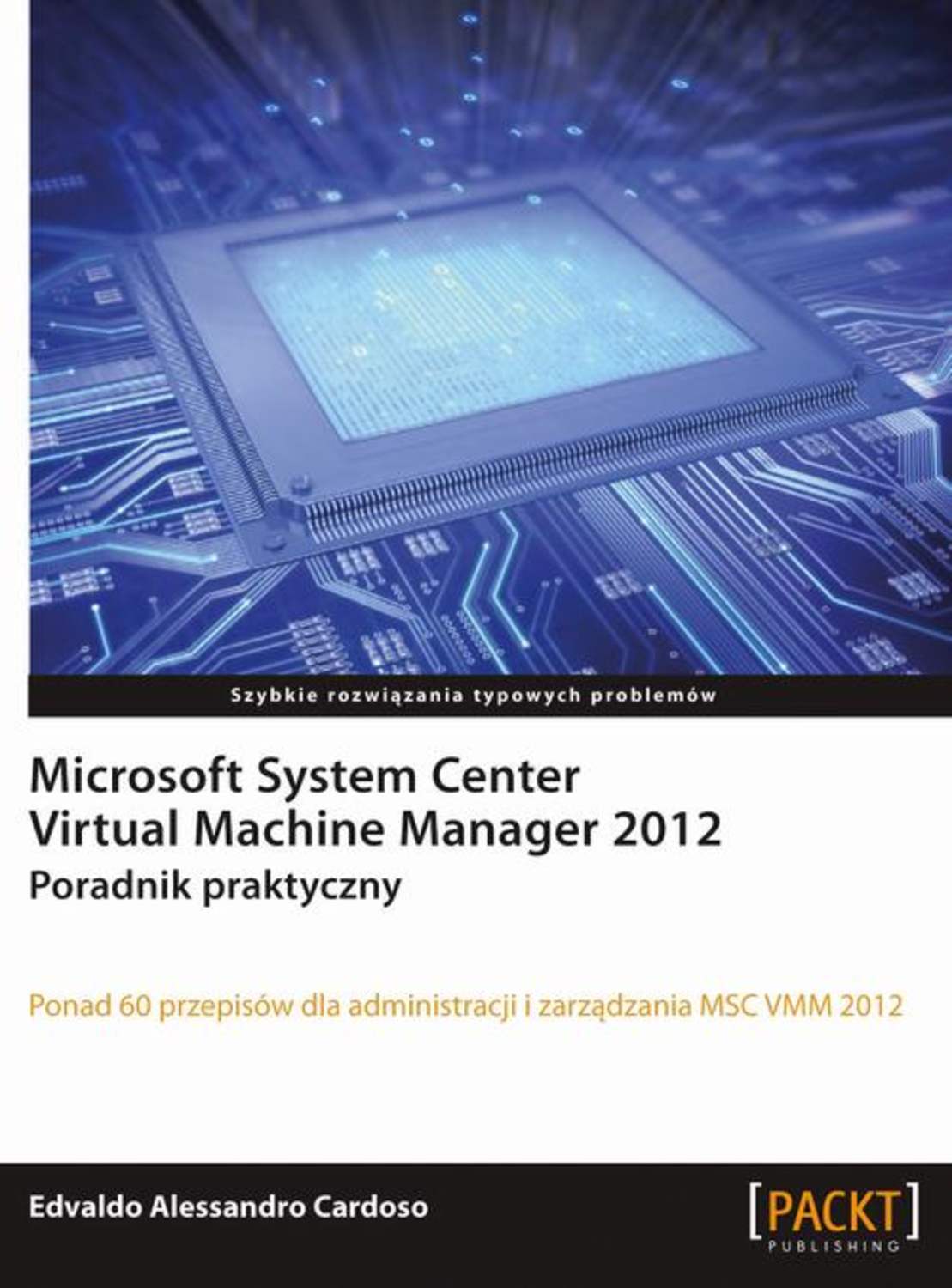 Edvaldo Alessandro Cardoso Microsoft System Center Virtual Machine Manager 2012 brian mason greg ramsey microsoft system center 2012 configuration manager administration cookbook