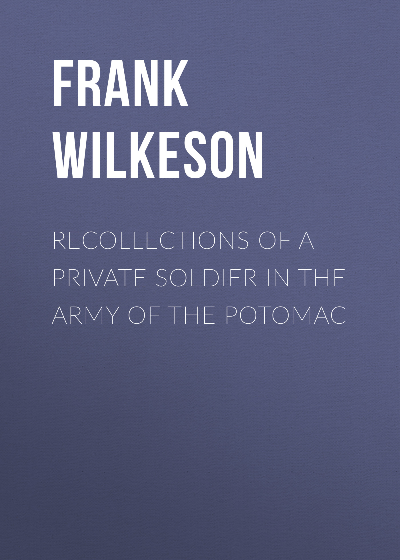 Frank Wilkeson Recollections of a Private Soldier in the Army of the Potomac the music of frank mills