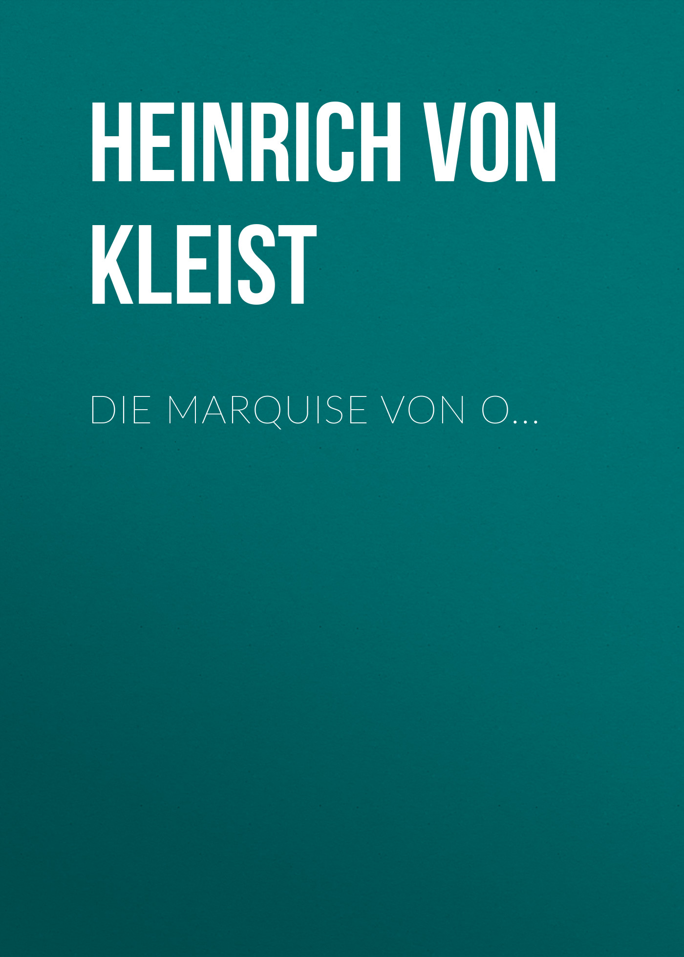 Heinrich von Kleist Die Marquise von O...
