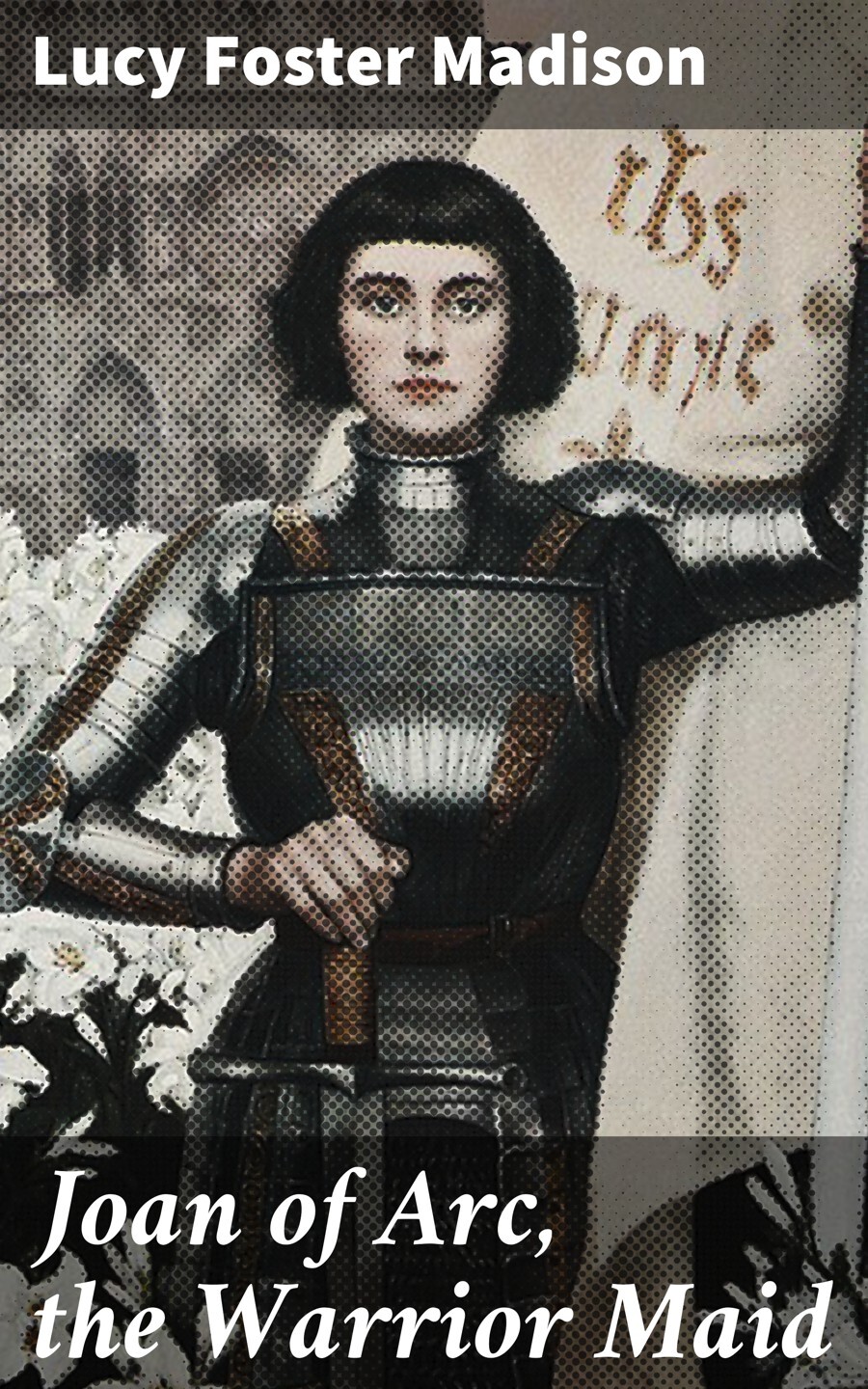 Joan of Arc, the Warrior Maid, Lucy Foster Madison – бесплатно читать  онлайн на ЛитРес