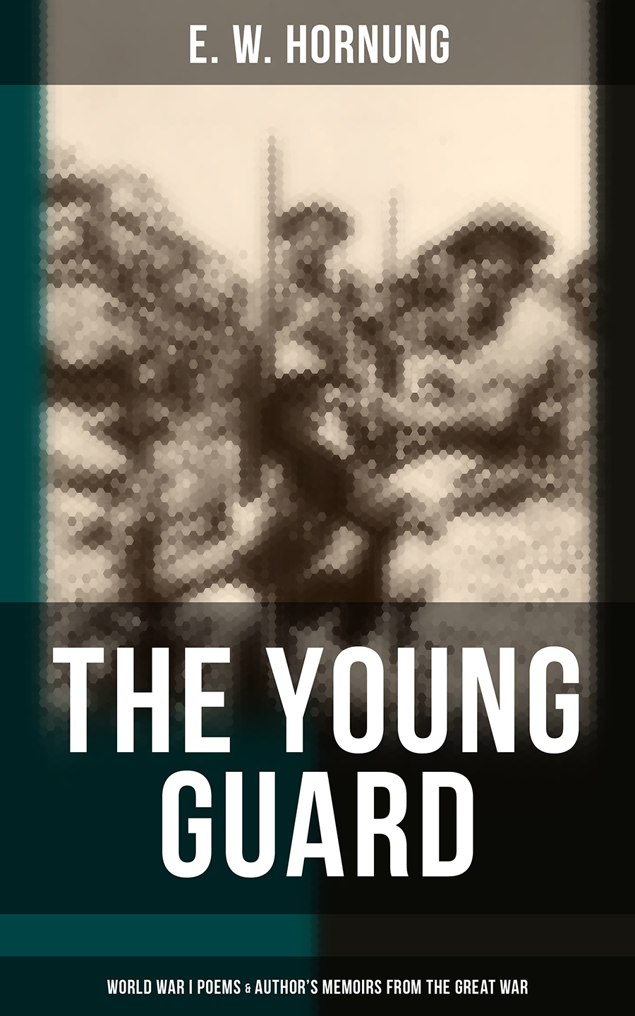 E. W. Hornung THE YOUNG GUARD – World War I Poems & Author's Memoirs from The Great War dostoevsky memoirs from the house