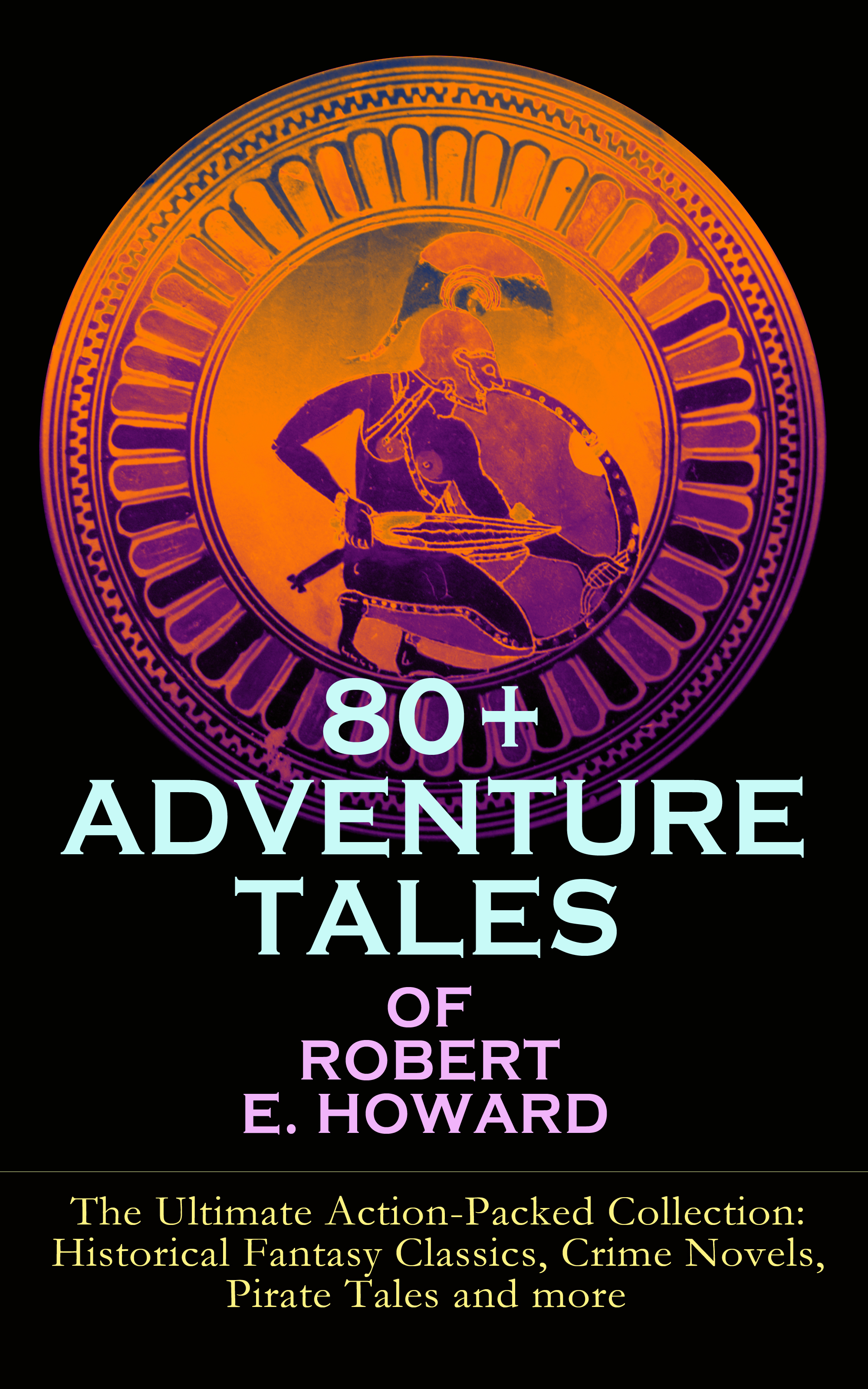 Robert E. Howard 80+ ADVENTURE TALES OF ROBERT E. HOWARD - The Ultimate Action-Packed Collection cd sweet action the ultimate story