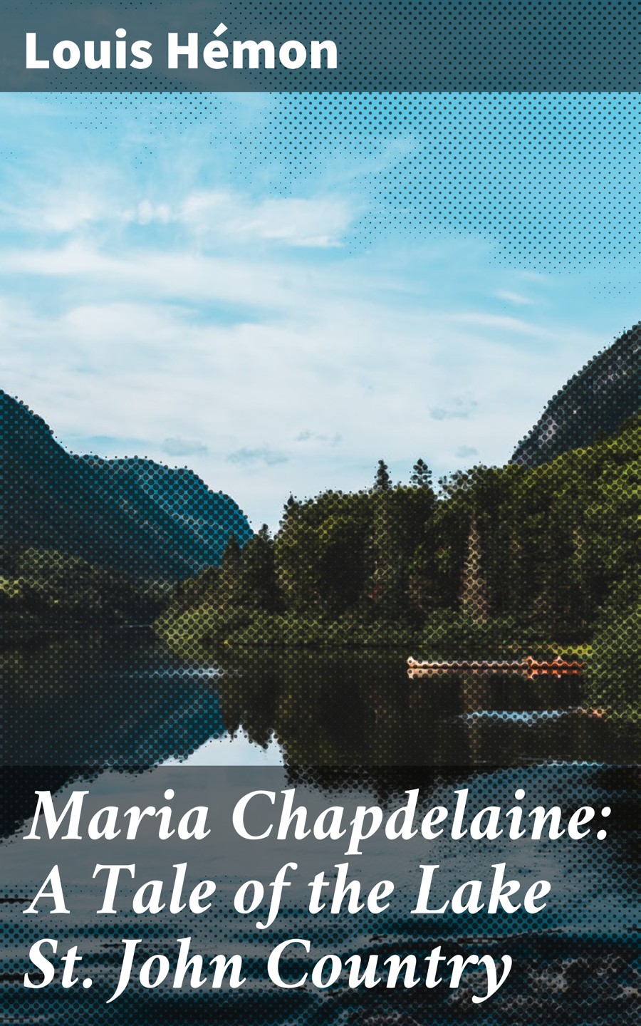 Maria Chapdelaine: A Tale of the Lake St. John Country