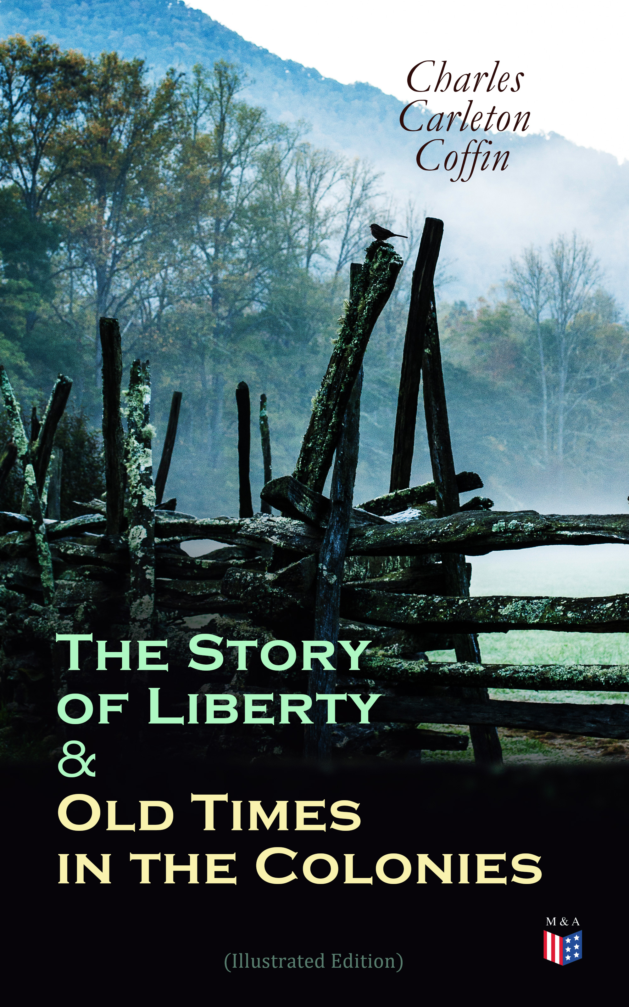 Charles Carleton Coffin The Story of Liberty & Old Times in the Colonies (Illustrated Edition) musicals the definitive illustrated story