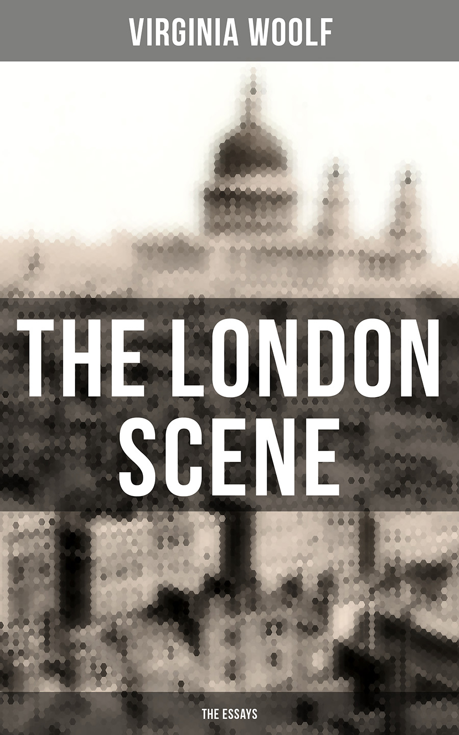 Вирджиния Вулф THE LONDON SCENE: The Essays