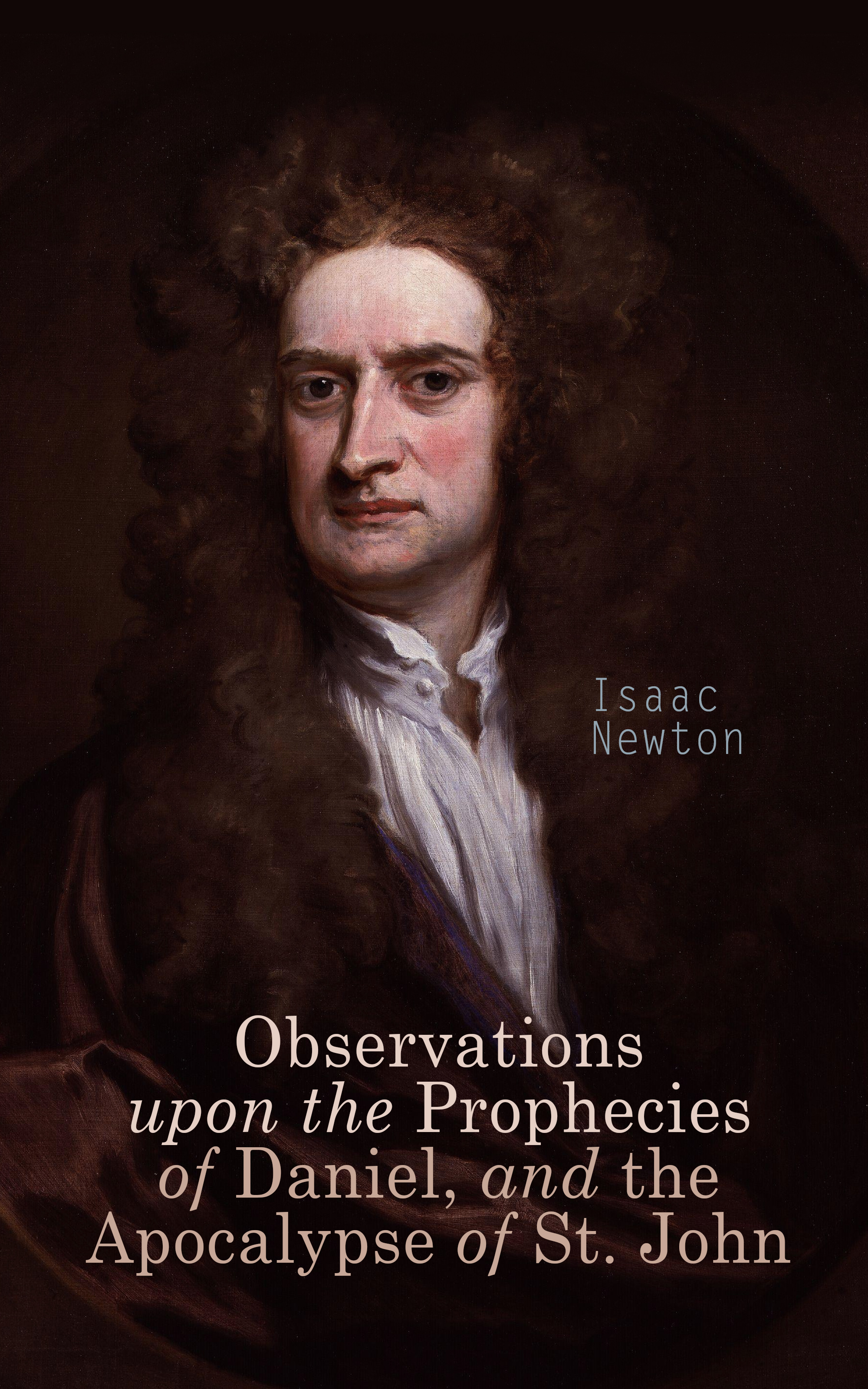 Isaac Newton Observations upon the Prophecies of Daniel, and the Apocalypse of St. John the wanderers