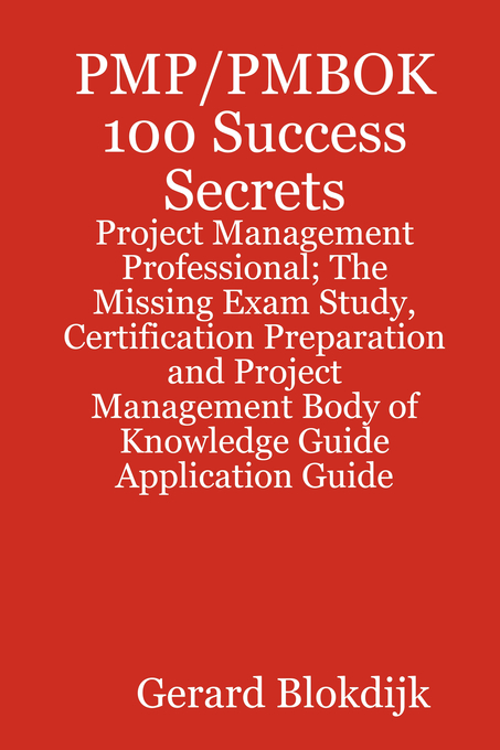 Gerard Blokdijk PMP/PMBOK 100 Success Secrets - Project Management Professional; The Missing Exam Study, Certification Preparation and Project Management Body of Knowledge Application Guide