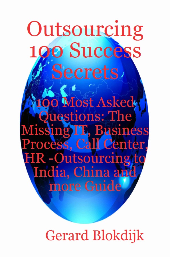 Gerard Blokdijk Outsourcing 100 Success Secrets - 100 Most Asked Questions: The Missing IT, Business Process, Call Center, HR -Outsourcing to India, China and more Guide it outsourcing