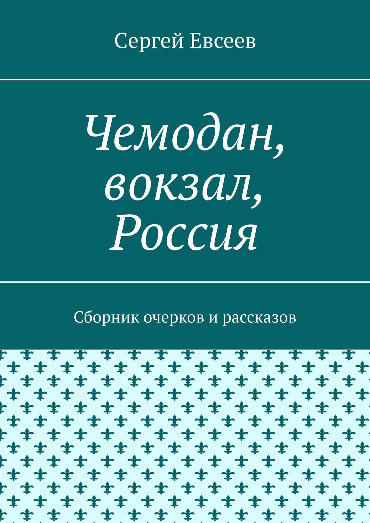 Читать онлайн «Чемодан, вокзал, Россия. Сборник очерков и рассказов»,  Cергей Евсеев – ЛитРес