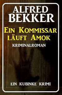 Ein Kommissar läuft Amok: Ein Kubinke Krimi – Alfred Bekker, CassiopeiaPress