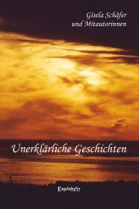 Unerklärliche Geschichten – Gisela Schäfer, Engelsdorfer Verlag