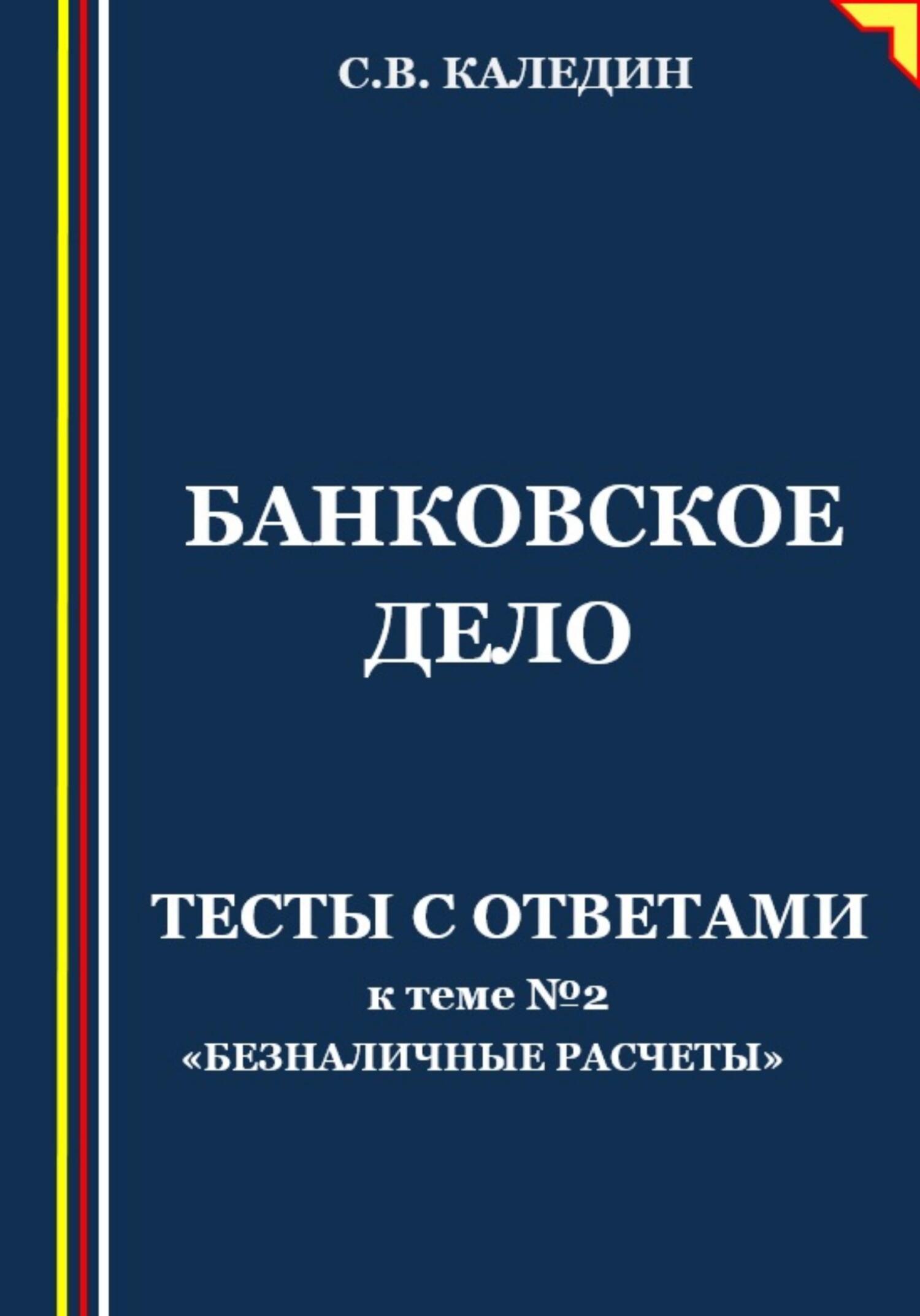 Читать онлайн «Банковское дело. Тесты с ответами к теме № 2 «Безналичные  расчеты»», Сергей Каледин – ЛитРес