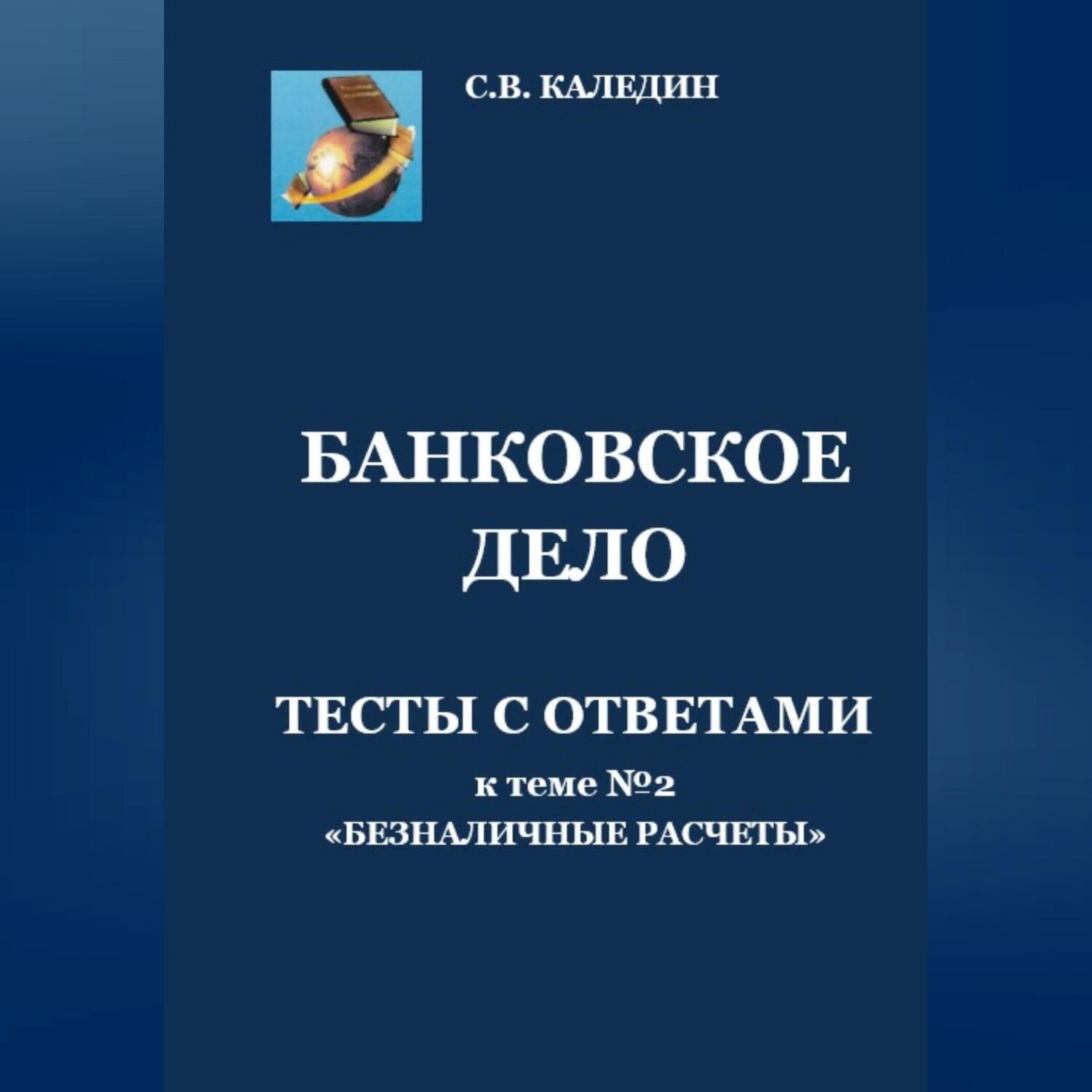 Читать онлайн «Банковское дело. Тесты с ответами к теме № 2 «Безналичные  расчеты»», Сергей Каледин – ЛитРес