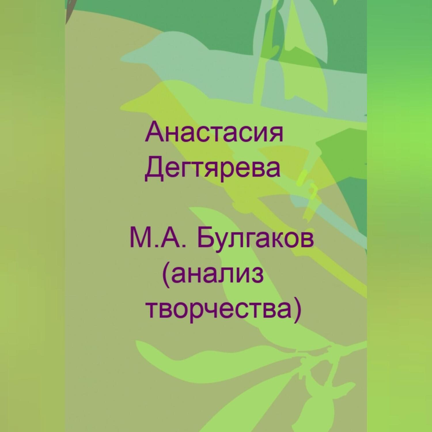 Читать онлайн «М. А. Булгаков. Анализ творчества», Анастасия Александровна  Дегтярева – ЛитРес