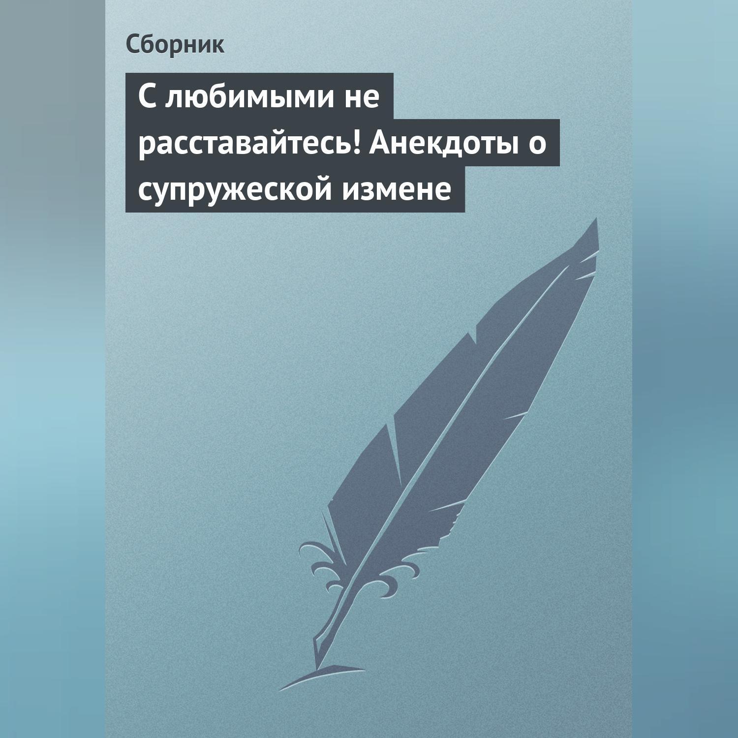 Читать онлайн «С любимыми не расставайтесь! Анекдоты о супружеской измене»,  Сборник – ЛитРес