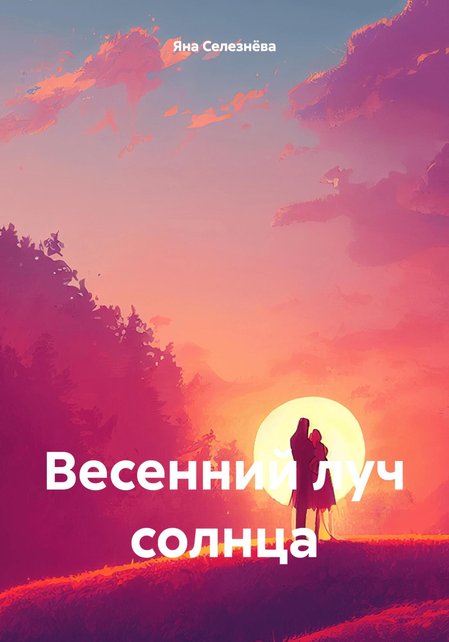 Читать онлайн «Весенний луч солнца», Яна Селезнёва – ЛитРес, страница 5