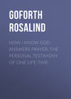 How I Know God Answers Prayer: The Personal Testimony of One Life-Time