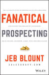 Fanatical Prospecting. The Ultimate Guide to Opening Sales Conversations and Filling the Pipeline by Leveraging Social Selling, Telephone, Email, Text, and Cold Calling