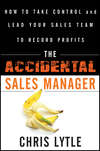 The Accidental Sales Manager. How to Take Control and Lead Your Sales Team to Record Profits
