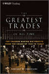 The Greatest Trades of All Time. Top Traders Making Big Profits from the Crash of 1929 to Today