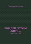 Рожден, чтобы жить… Ты ад или рай?